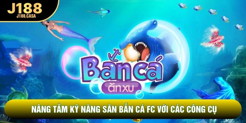 Nâng tầm kỹ năng săn bắn cá FC với các công cụ Nâng tầm kỹ năng săn bắn cá FC với các công cụ