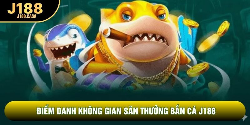 Điểm danh không gian săn thưởng bắn cá J188