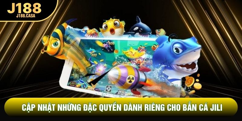 Cập nhật những đặc quyền dành riêng cho bắn cá JiLi