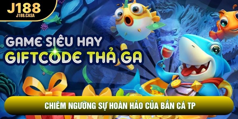 Chiêm ngưỡng sự hoàn hảo của bắn cá TP