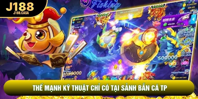 Thế mạnh kỹ thuật chỉ có tại sảnh bắn cá TP
