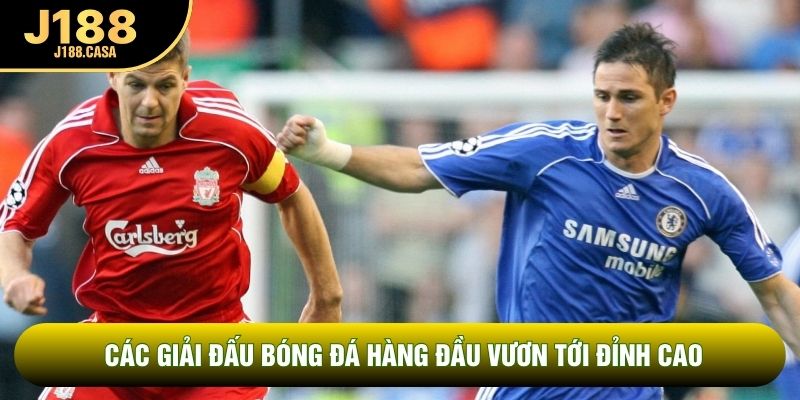 Các giải đấu bóng đá hàng đầu vươn tới đỉnh cao Các giải đấu bóng đá hàng đầu vươn tới đỉnh cao