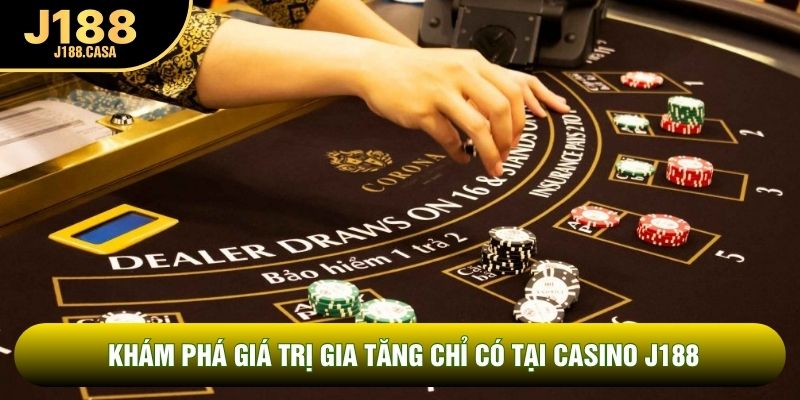 Khám phá giá trị gia tăng chỉ có tại Casino J188