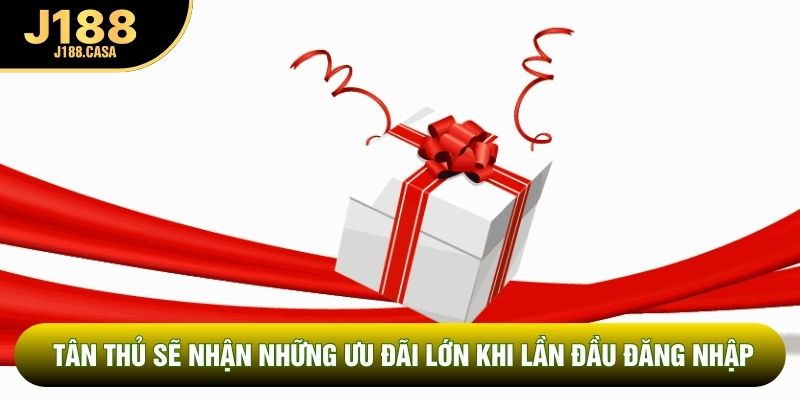 Tân thủ có cơ hội nhận những ưu đãi lớn khi lần đầu đăng nhập