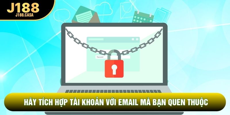 Hãy tích hợp tài khoản với email mà bạn quen thuộc