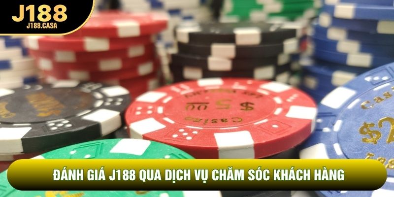 Đánh giá J188 qua dịch vụ chăm sóc khách hàng