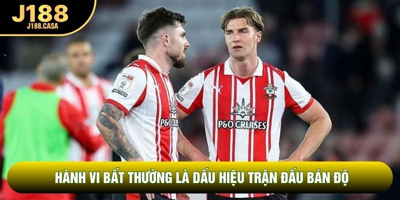 Hành vi bất thường là dấu hiệu trận đấu bán độ Hành vi bất thường là dấu hiệu trận đấu bán độ