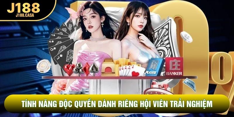 Tính năng độc quyền dành riêng hội viên trải nghiệm