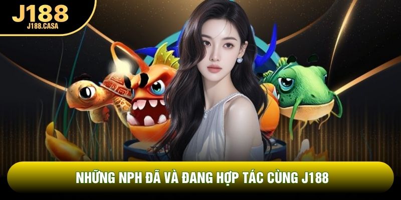 Những NPH đã và đang hợp tác cùng J188 Những NPH đã và đang hợp tác cùng J188