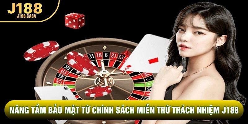 Nâng tầm bảo mật từ chính sách miễn trừ trách nhiệm J188 Nâng tầm bảo mật từ chính sách miễn trừ trách nhiệm J188