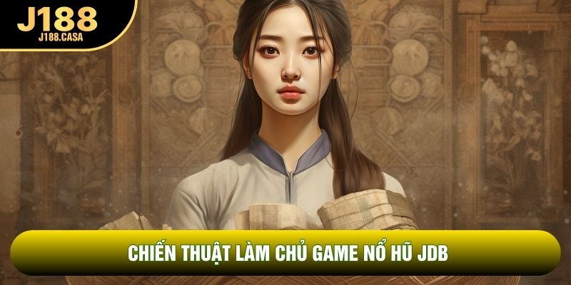 Chiến thuật làm chủ game nổ hũ JDB Chiến thuật làm chủ game nổ hũ JDB