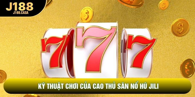 Kỹ thuật chơi của cao thủ săn nổ hũ JILI Kỹ thuật chơi của cao thủ săn nổ hũ JILI