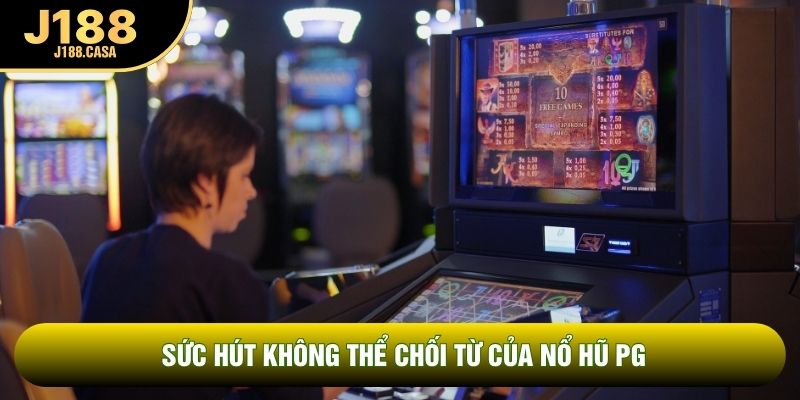 Sức hút không thể chối từ của nổ hũ PG