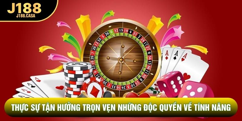 Thực sự tận hưởng trọn vẹn những độc quyền về tính năng