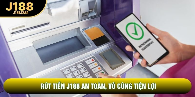 Rút tiền J188 an toàn, vô cùng tiện lợi