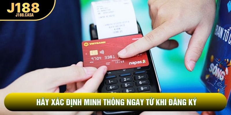 Hãy xác định thông minh ngay từ khi đăng ký