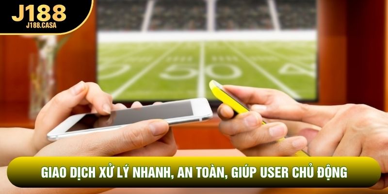 Giao dịch xử lý nhanh, an toàn, giúp user chủ động 
