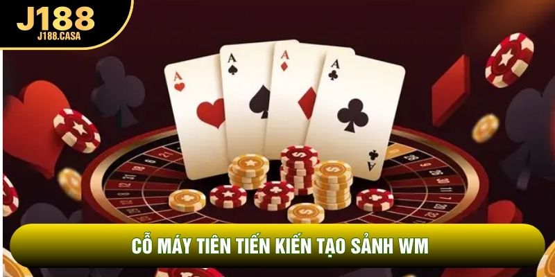 Cỗ máy tiên tiến kiến tạo sảnh WM Cỗ máy tiên tiến kiến tạo sảnh WM
