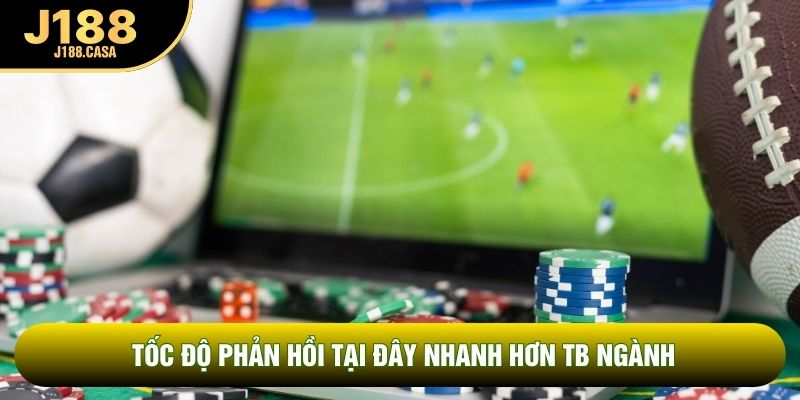 Tốc độ phản hồi tại đây nhanh hơn TB ngành Tốc độ phản hồi tại đây nhanh hơn TB ngành