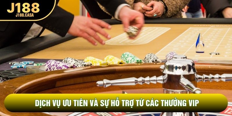 Dịch vụ ưu tiên và sự hỗ trợ từ các thưởng VIP