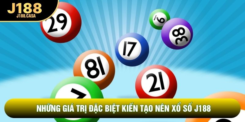 Những giá trị đặc biệt kiến tạo nên xổ số J188