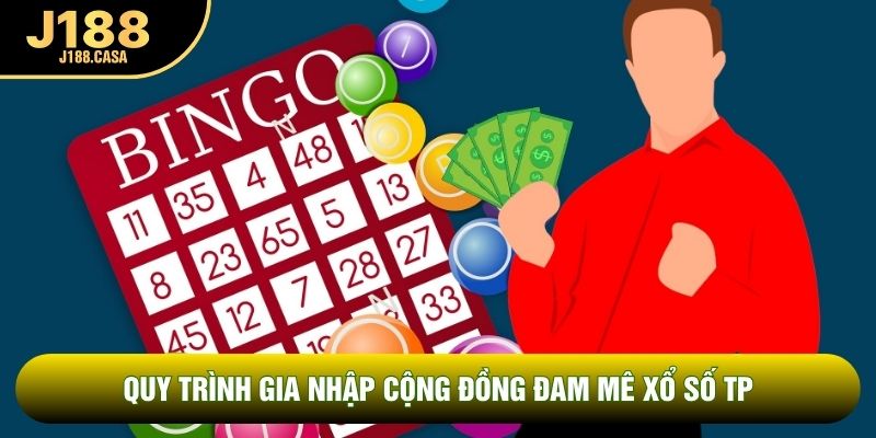 Quy trình gia nhập cộng đồng đam mê Xổ số TP 